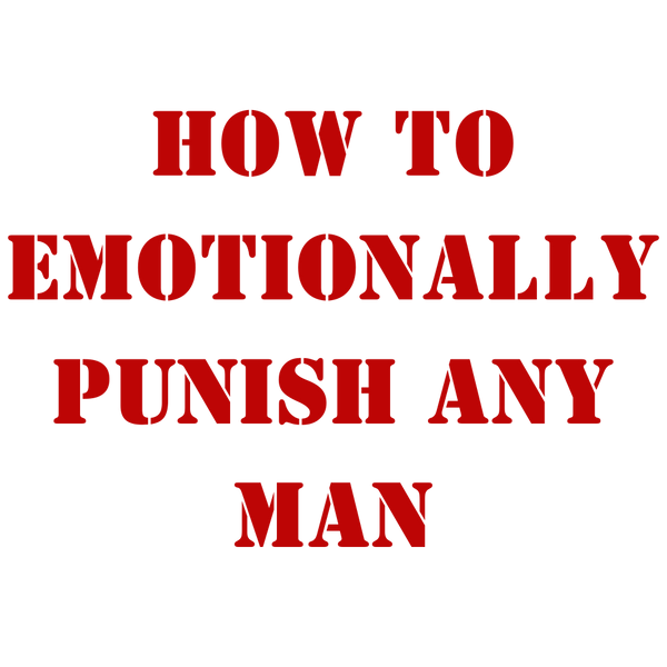 How To Emotionally Punish Any Man
